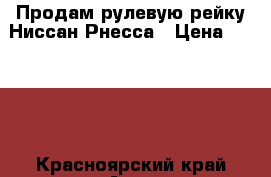 Продам рулевую рейку Ниссан Рнесса › Цена ­ 3 000 - Красноярский край Авто » Продажа запчастей   . Красноярский край